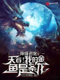 神级进化:夭寿!我的金鱼是条龙