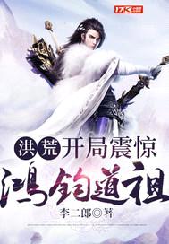 洪荒:开局震惊鸿钧道祖