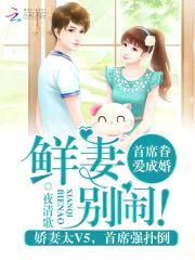 首席眷爱成婚:鲜妻,别闹!